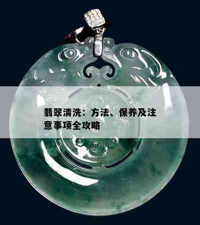 翡翠清洗：方法、保养及注意事项全攻略