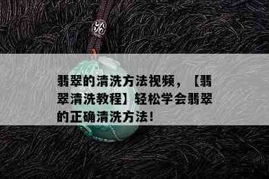 翡翠的清洗方法视频，【翡翠清洗教程】轻松学会翡翠的正确清洗方法！