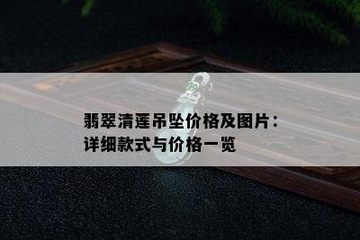 翡翠清莲吊坠价格及图片：详细款式与价格一览