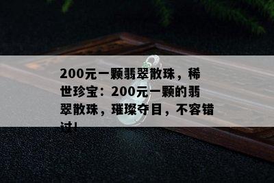 200元一颗翡翠散珠，稀世珍宝：200元一颗的翡翠散珠，璀璨夺目，不容错过！