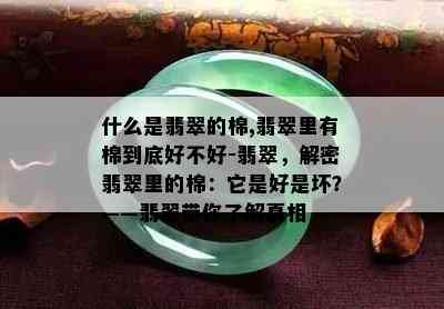 什么是翡翠的棉,翡翠里有棉到底好不好-翡翠，解密翡翠里的棉：它是好是坏？——翡翠带你了解真相