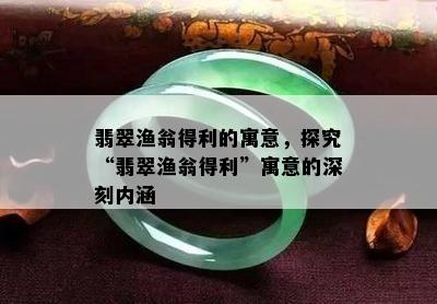 翡翠渔翁得利的寓意，探究“翡翠渔翁得利”寓意的深刻内涵