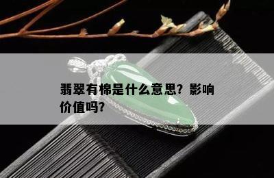 翡翠有棉是什么意思？影响价值吗？