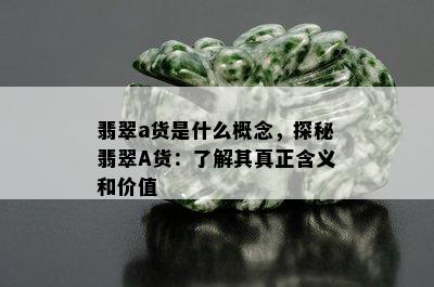 翡翠a货是什么概念，探秘翡翠A货：了解其真正含义和价值