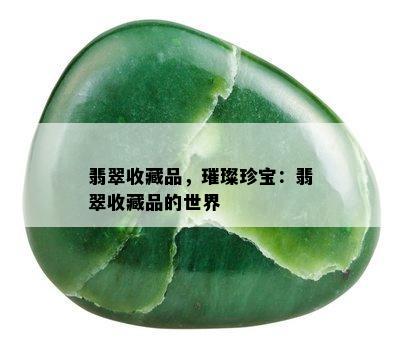 翡翠收藏品，璀璨珍宝：翡翠收藏品的世界