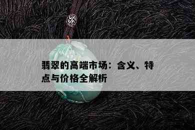 翡翠的高端市场：含义、特点与价格全解析