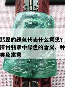 翡翠的绿色代表什么意思？探讨翡翠中绿色的含义、种类及寓意