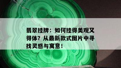 翡翠挂牌：如何挂得美观又得体？从最新款式图片中寻找灵感与寓意！