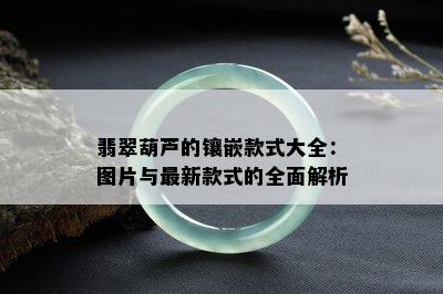 翡翠葫芦的镶嵌款式大全：图片与最新款式的全面解析