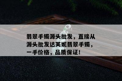 翡翠手镯源头批发，直接从源头批发达芙妮翡翠手镯，一手价格，品质保证！