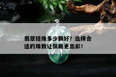 翡翠挂珠多少颗好？选择合适的珠数让佩戴更出彩！