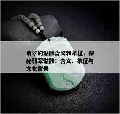 翡翠的骷髅含义和象征，探秘翡翠骷髅：含义、象征与文化背景