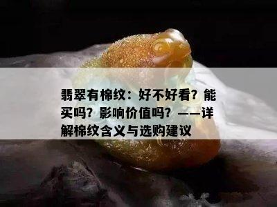 翡翠有棉纹：好不好看？能买吗？影响价值吗？——详解棉纹含义与选购建议