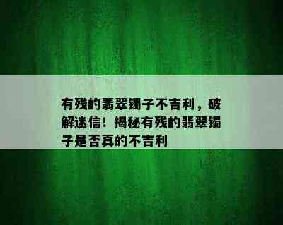 有残的翡翠镯子不吉利，破解迷信！揭秘有残的翡翠镯子是否真的不吉利