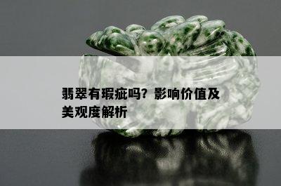 翡翠有瑕疵吗？影响价值及美观度解析