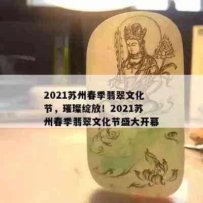 2021苏州春季翡翠文化节，璀璨绽放！2021苏州春季翡翠文化节盛大开幕