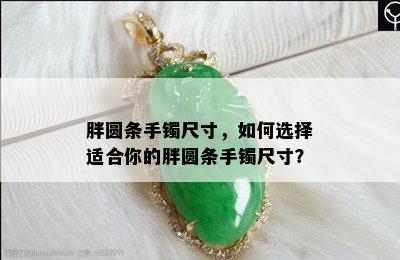 胖圆条手镯尺寸，如何选择适合你的胖圆条手镯尺寸？