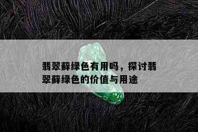 翡翠藓绿色有用吗，探讨翡翠藓绿色的价值与用途