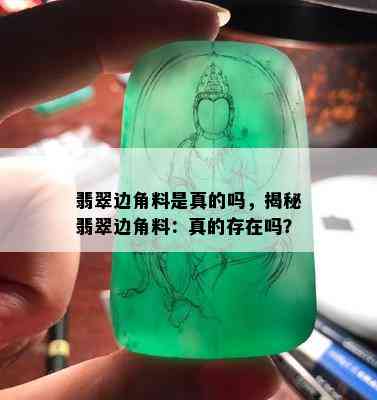 翡翠边角料是真的吗，揭秘翡翠边角料：真的存在吗？