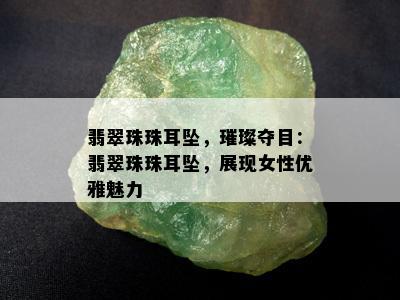 翡翠珠珠耳坠，璀璨夺目：翡翠珠珠耳坠，展现女性优雅魅力