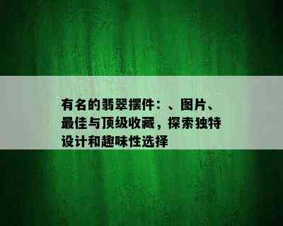 有名的翡翠摆件：、图片、更佳与顶级收藏，探索独特设计和趣味性选择