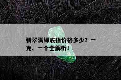 翡翠满绿戒指价格多少？一克、一个全解析！