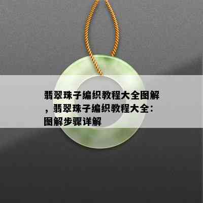 翡翠珠子编织教程大全图解，翡翠珠子编织教程大全：图解步骤详解