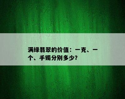 满绿翡翠的价值：一克、一个、手镯分别多少？