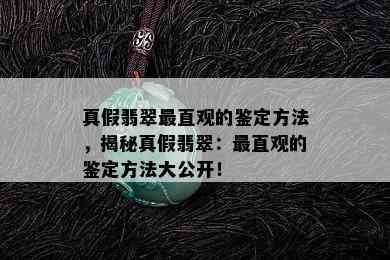 真假翡翠最直观的鉴定方法，揭秘真假翡翠：最直观的鉴定方法大公开！