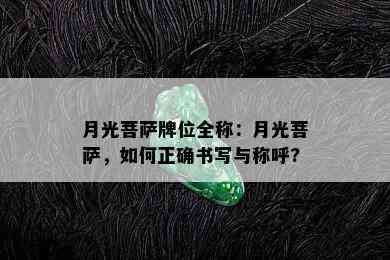 月光菩萨牌位全称：月光菩萨，如何正确书写与称呼?