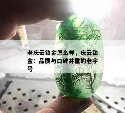 老庆云铂金怎么样，庆云铂金：品质与口碑并重的老字号