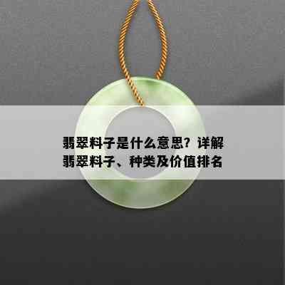 翡翠料子是什么意思？详解翡翠料子、种类及价值排名