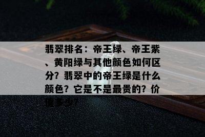 翡翠排名：帝王绿、帝王紫、黄阳绿与其他颜色如何区分？翡翠中的帝王绿是什么颜色？它是不是最贵的？价值多少？