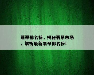 翡翠排名榜，揭秘翡翠市场，解析最新翡翠排名榜！