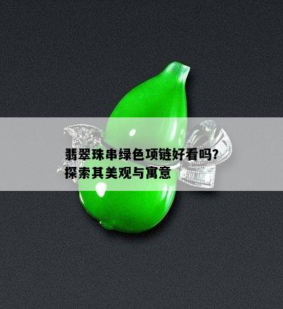 翡翠珠串绿色项链好看吗？探索其美观与寓意