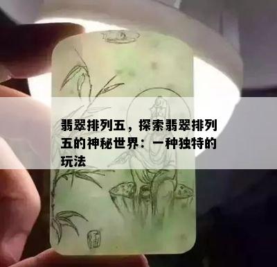 翡翠排列五，探索翡翠排列五的神秘世界：一种独特的玩法