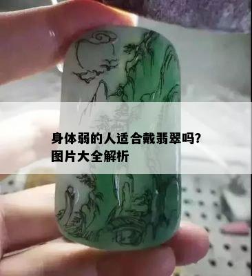 身体弱的人适合戴翡翠吗？图片大全解析