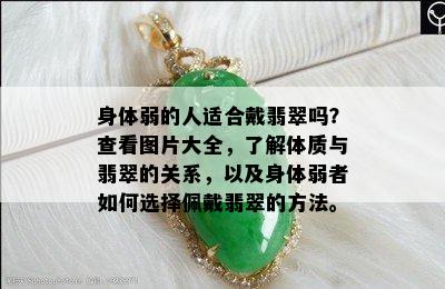 身体弱的人适合戴翡翠吗？查看图片大全，了解体质与翡翠的关系，以及身体弱者如何选择佩戴翡翠的方法。