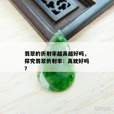 翡翠的折射率越高越好吗，探究翡翠折射率：高就好吗？