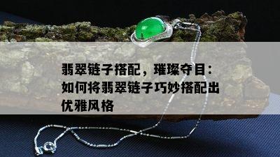 翡翠链子搭配，璀璨夺目：如何将翡翠链子巧妙搭配出优雅风格