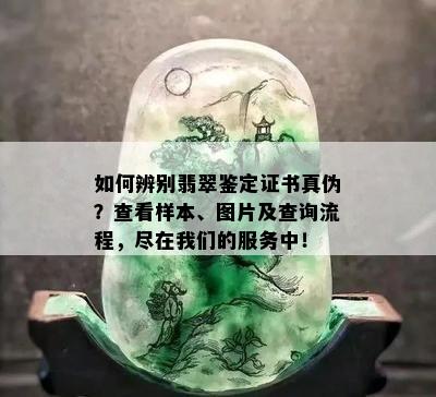 如何辨别翡翠鉴定证书真伪？查看样本、图片及查询流程，尽在我们的服务中！