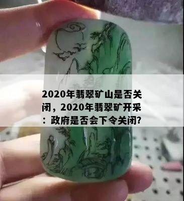 2020年翡翠矿山是否关闭，2020年翡翠矿开采： *** 是否会下令关闭？