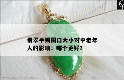 翡翠手镯圈口大小对中老年人的影响：哪个更好？