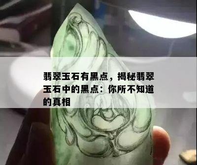 翡翠玉石有黑点，揭秘翡翠玉石中的黑点：你所不知道的真相