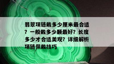 翡翠项链戴多少厘米最合适？一般戴多少颗更好？长度多少才合适美观？详细解析项链佩戴技巧