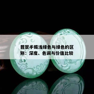 翡翠手镯浅绿色与绿色的区别：深度、色调与价值比较