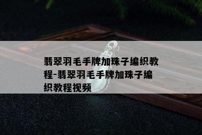 翡翠羽毛手牌加珠子编织教程-翡翠羽毛手牌加珠子编织教程视频