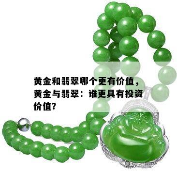 黄金和翡翠哪个更有价值，黄金与翡翠：谁更具有投资价值？