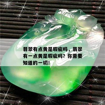 翡翠有点黄是瑕疵吗，翡翠有一点黄是瑕疵吗？你需要知道的一切！