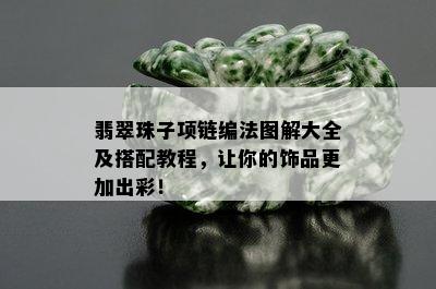 翡翠珠子项链编法图解大全及搭配教程，让你的饰品更加出彩！